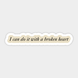 I Can Do it With a Broken Heart Sticker